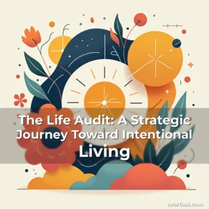 Read more about the article The Life Audit: A Strategic Journey Toward Intentional Living